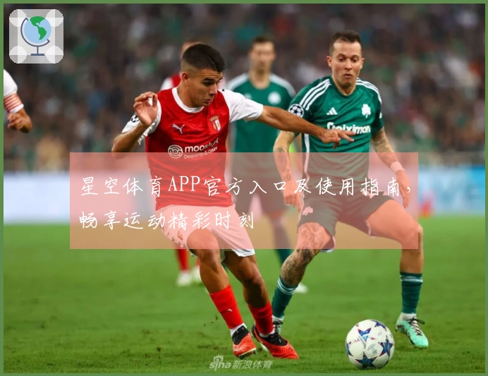 星空体育APP官方入口及使用指南，畅享运动精彩时刻