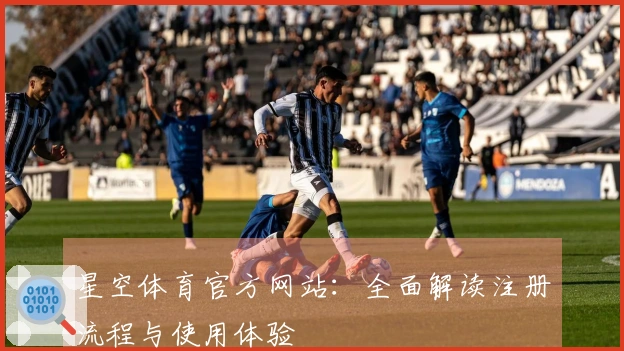 星空体育官方网站：全面解读注册流程与使用体验